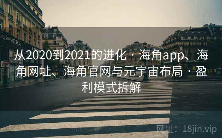 从2020到2021的进化 · 海角app、海角网址、海角官网与元宇宙布局 · 盈利模式拆解